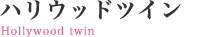 ハリウッドツイン